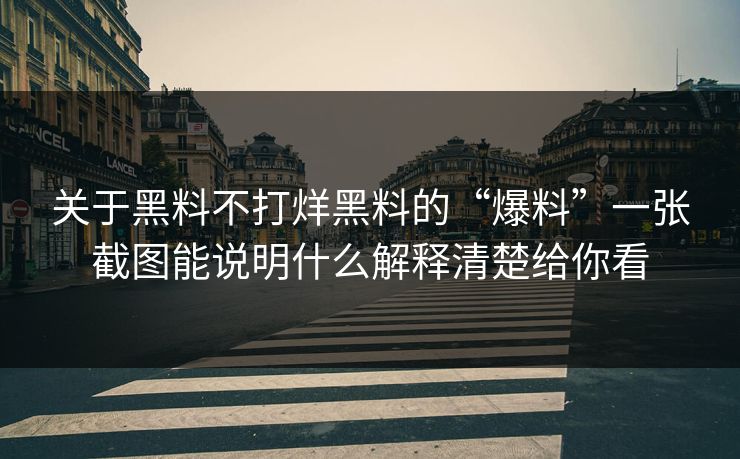 关于黑料不打烊黑料的“爆料”一张截图能说明什么解释清楚给你看