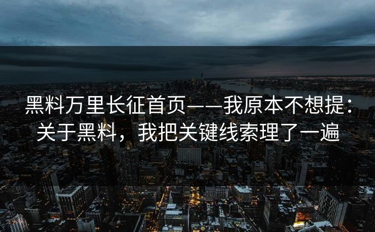 黑料万里长征首页——我原本不想提：关于黑料，我把关键线索理了一遍
